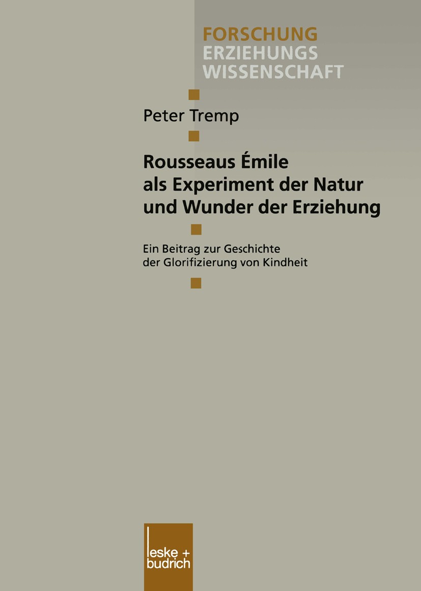 Titlebook: Rousseaus Émile als Experiment der Natur und Wunder der Erziehung; Ein Beitrag zur Gesc Peter Tremp Book 2000 Springer Fachmedien Wiesbaden Titlebook: Rousseaus Émile als Experiment der Natur und Wunder der Erziehung; Ein Beitrag zur Gesc Peter Tremp Book 2000 Springer Fachmedien Wiesbaden