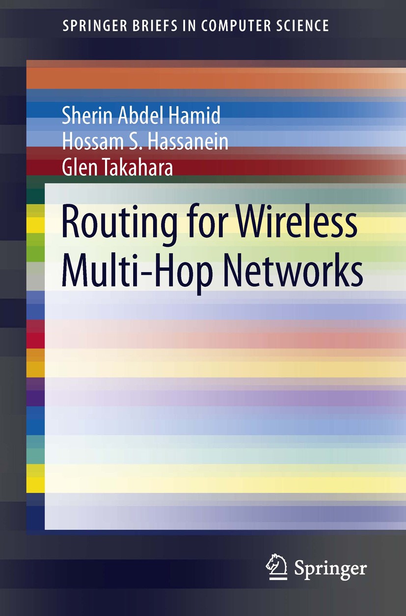 Titlebook: Routing for Wireless Multi-Hop Networks; Sherin Abdel Hamid,Hossam S. Hassanein,Glen Takaha Book 2013 The Author(s) 2013 Mobile ad-hoc net Titlebook: Routing for Wireless Multi-Hop Networks; Sherin Abdel Hamid,Hossam S. Hassanein,Glen Takaha Book 2013 The Author(s) 2013 Mobile ad-hoc net