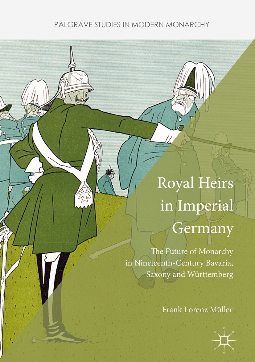 Titlebook: Royal Heirs in Imperial Germany; The Future of Monarc Frank Lorenz Müller Book 2017 The Editor(s) (if applicable) and The Author(s) 2017 Im Titlebook: Royal Heirs in Imperial Germany; The Future of Monarc Frank Lorenz Müller Book 2017 The Editor(s) (if applicable) and The Author(s) 2017 Im