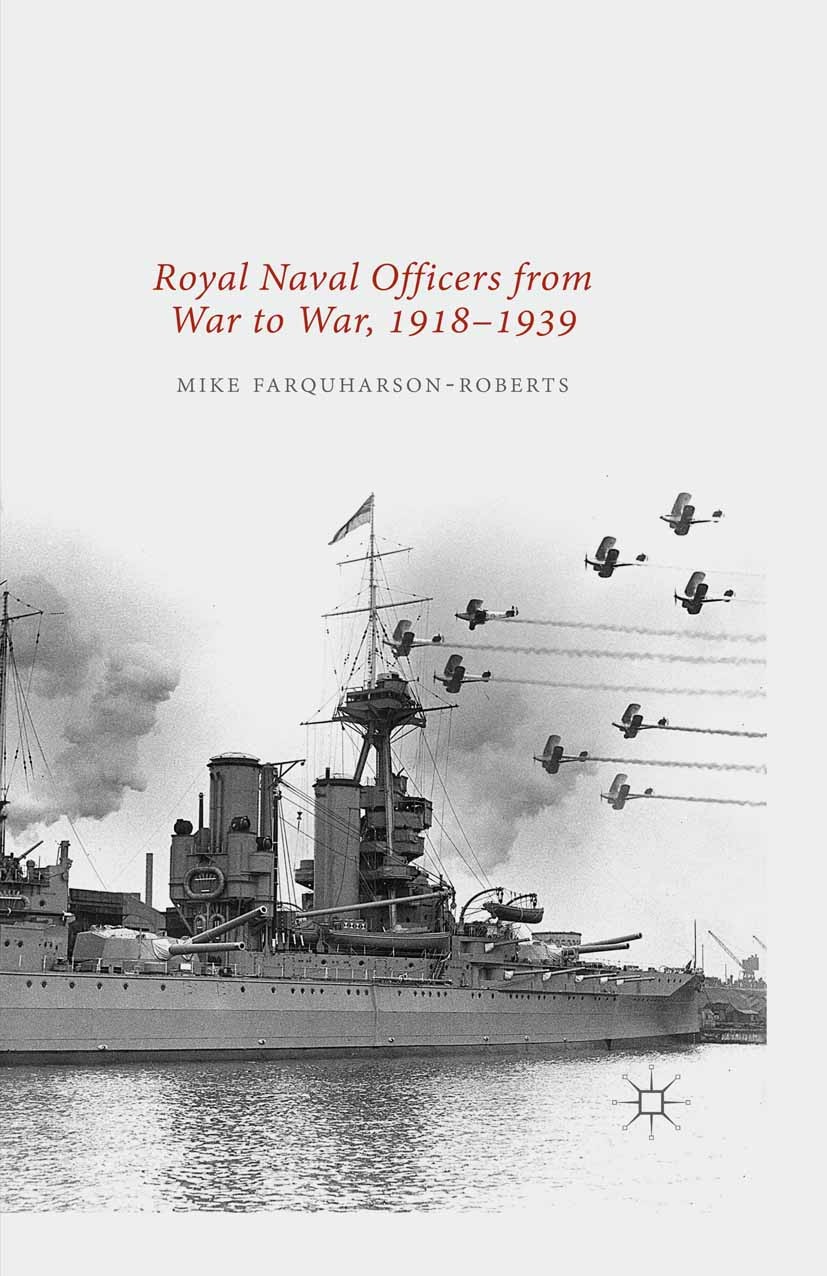 Titlebook: Royal Naval Officers from War to War, 1918-1939; Mike Farquharson-Roberts Book 2015 The Editor(s) (if applicable) and The Author(s) 2015 R Titlebook: Royal Naval Officers from War to War, 1918-1939; Mike Farquharson-Roberts Book 2015 The Editor(s) (if applicable) and The Author(s) 2015 R