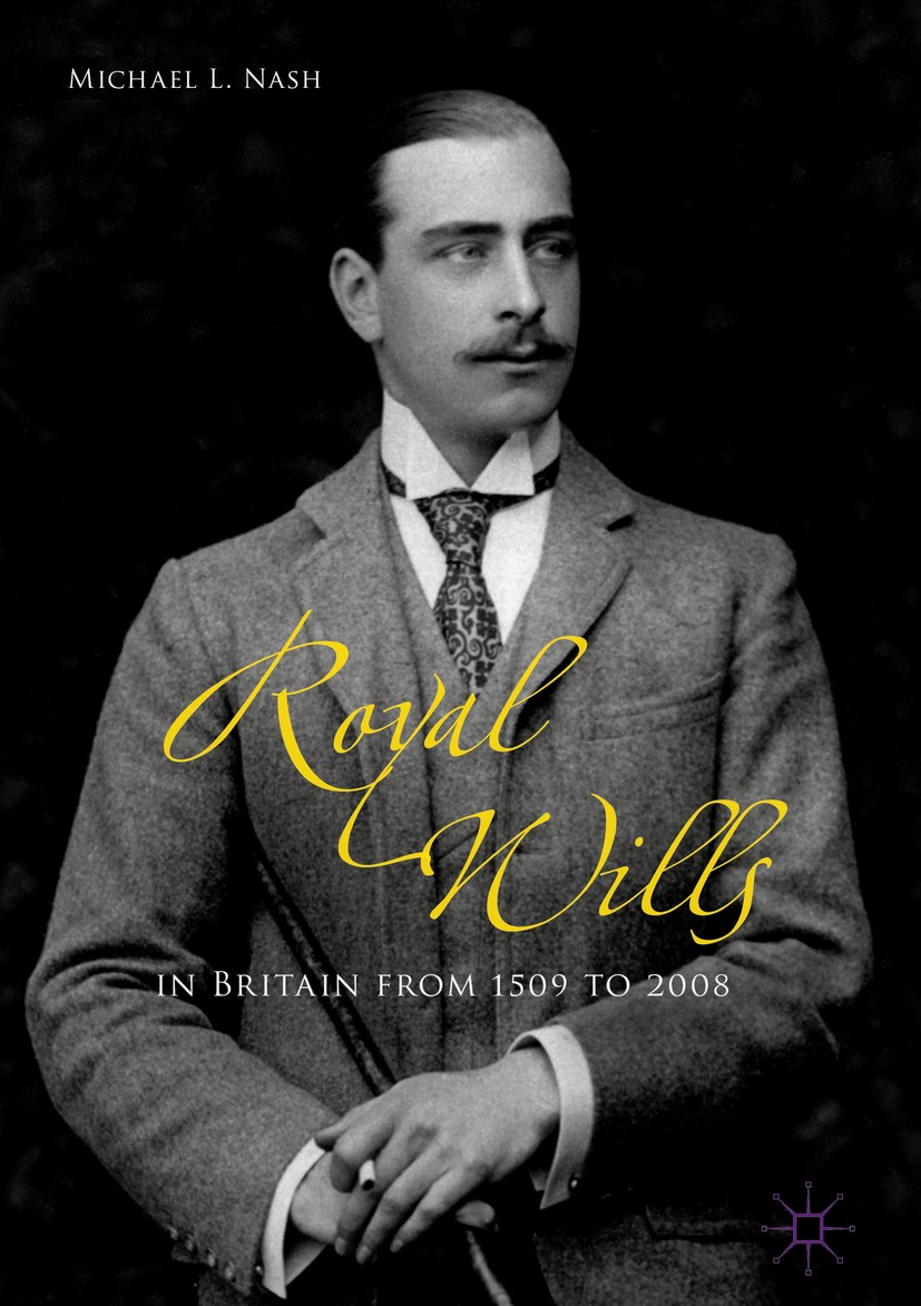 Titlebook: Royal Wills in Britain from 1509 to 2008; Michael L. Nash Book 2017 The Editor(s) (if applicable) and The Author(s) 2017 Henry VIII.Monarc Titlebook: Royal Wills in Britain from 1509 to 2008; Michael L. Nash Book 2017 The Editor(s) (if applicable) and The Author(s) 2017 Henry VIII.Monarc