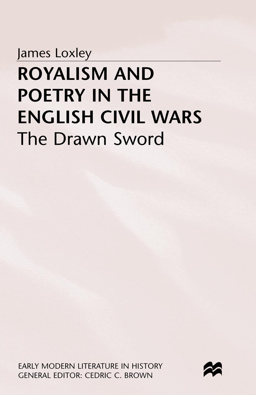 Titlebook: Royalism and Poetry in the English Civil Wars; James Loxley Book 1997 Palgrave Macmillan, a division of Macmillan Publishers Limited 1997 Titlebook: Royalism and Poetry in the English Civil Wars; James Loxley Book 1997 Palgrave Macmillan, a division of Macmillan Publishers Limited 1997