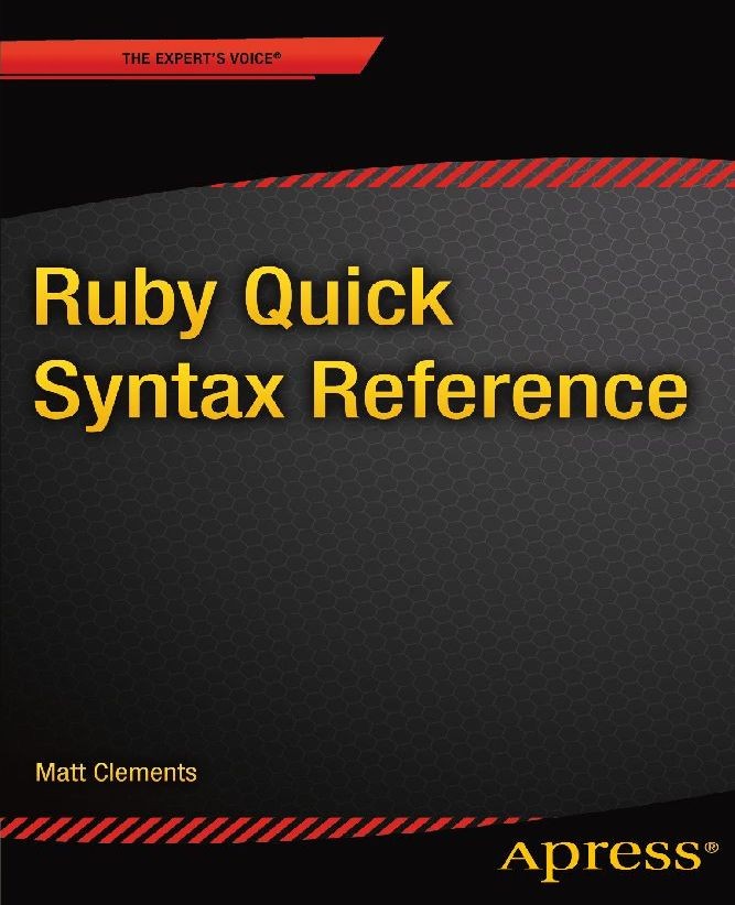 Titlebook: Ruby Quick Syntax Reference; Matt Clements Book 2014 Matt Clements 2014 Titlebook: Ruby Quick Syntax Reference; Matt Clements Book 2014 Matt Clements 2014