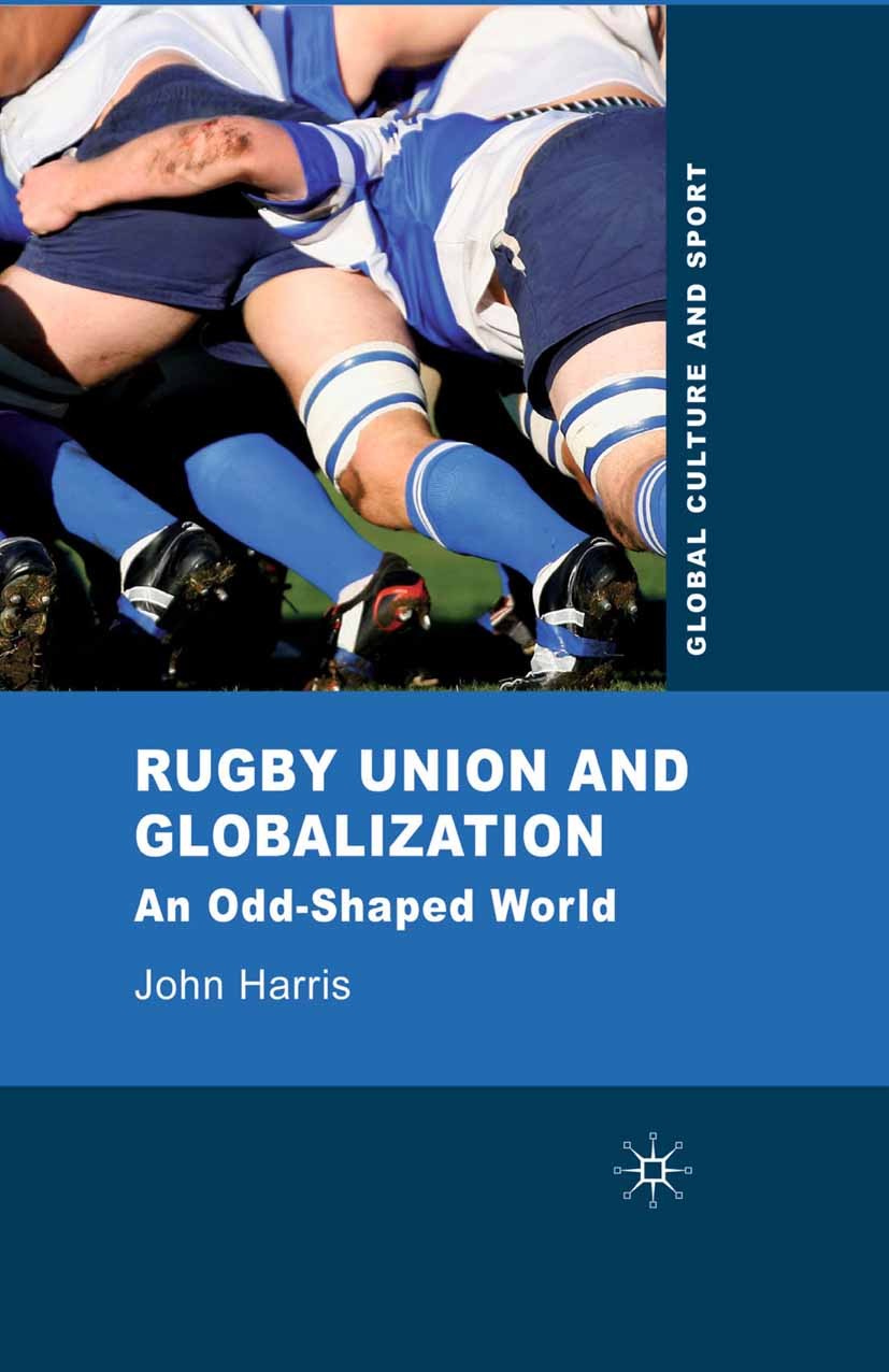 Titlebook: Rugby Union and Globalization; An Odd-Shaped World John Harris Book 2010 Palgrave Macmillan, a division of Macmillan Publishers Limited 201 Titlebook: Rugby Union and Globalization; An Odd-Shaped World John Harris Book 2010 Palgrave Macmillan, a division of Macmillan Publishers Limited 201