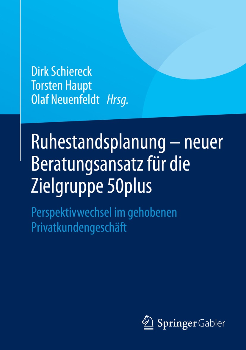 Titlebook: Ruhestandsplanung - neuer Beratungsansatz für die Zielgruppe 50plus; Perspektivwechsel im Dirk Schiereck,Torsten Haupt,Olaf Neuenfeldt Book Titlebook: Ruhestandsplanung - neuer Beratungsansatz für die Zielgruppe 50plus; Perspektivwechsel im Dirk Schiereck,Torsten Haupt,Olaf Neuenfeldt Book