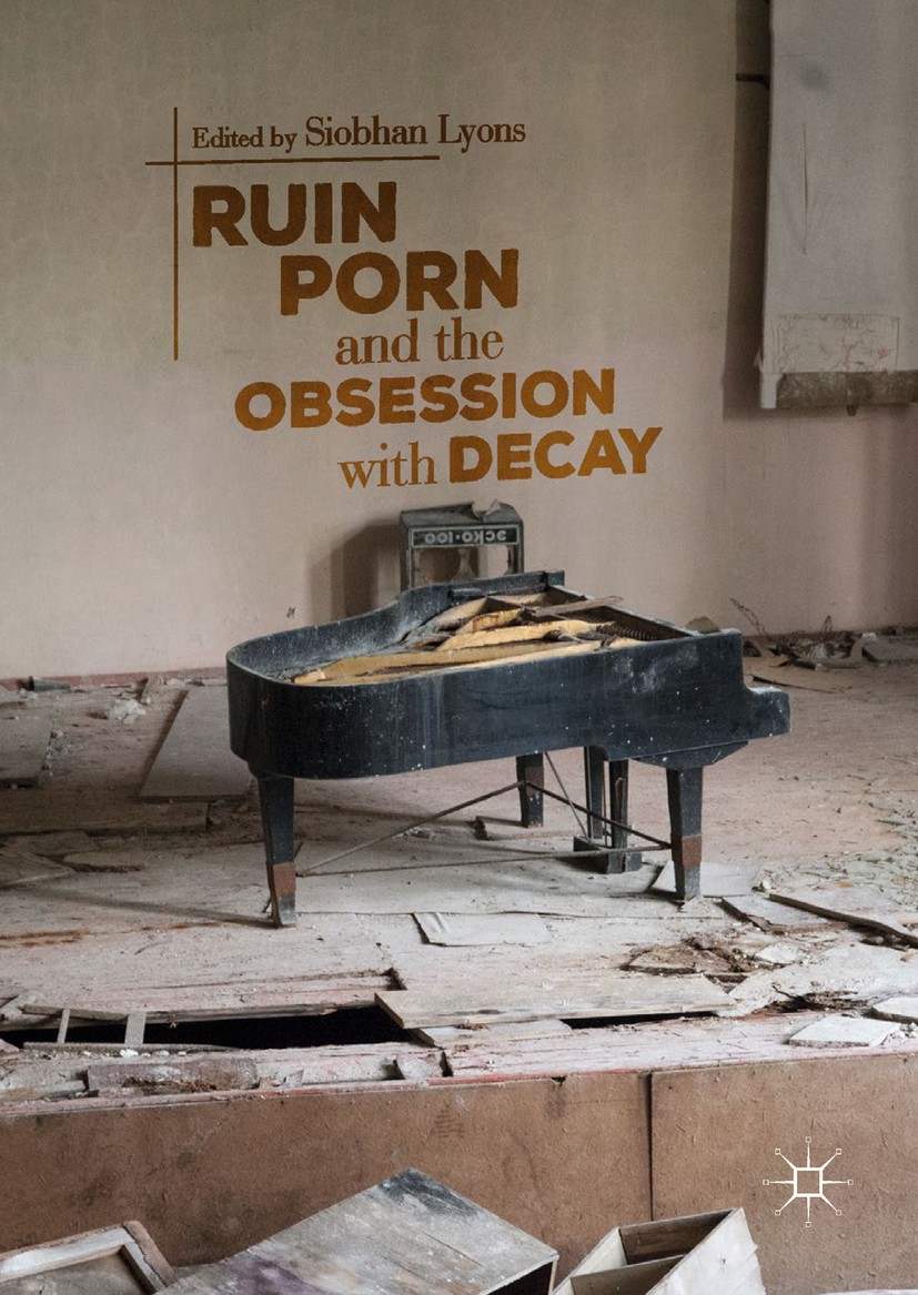 Titlebook: Ruin Porn and the Obsession with Decay; Siobhan Lyons Book 2018 The Editor(s) (if applicable) and The Author(s), under exclusive license t Titlebook: Ruin Porn and the Obsession with Decay; Siobhan Lyons Book 2018 The Editor(s) (if applicable) and The Author(s), under exclusive license t
