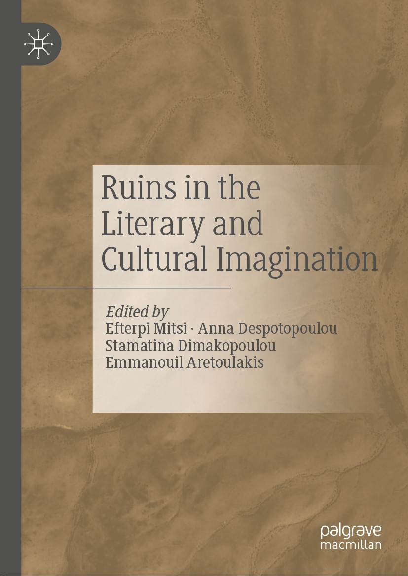Titlebook: Ruins in the Literary and Cultural Imagination; Efterpi Mitsi,Anna Despotopoulou,Emmanouil Aretoul Book 2019 The Editor(s) (if applicable) Titlebook: Ruins in the Literary and Cultural Imagination; Efterpi Mitsi,Anna Despotopoulou,Emmanouil Aretoul Book 2019 The Editor(s) (if applicable)
