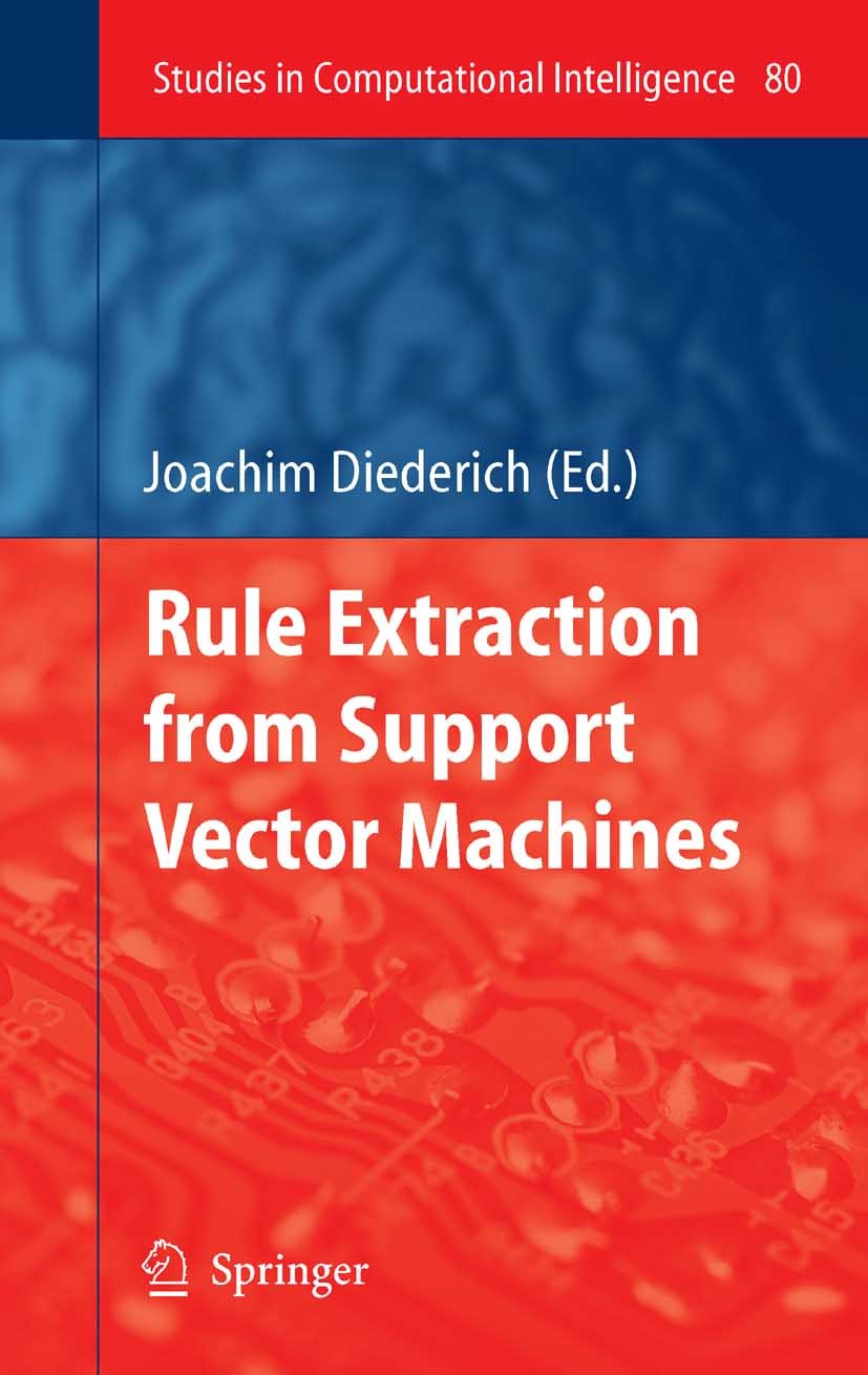 Titlebook: Rule Extraction from Support Vector Machines; Joachim Diederich (Honorary Professor) Book 2008 Springer-Verlag Berlin Heidelberg 2008 Supp Titlebook: Rule Extraction from Support Vector Machines; Joachim Diederich (Honorary Professor) Book 2008 Springer-Verlag Berlin Heidelberg 2008 Supp