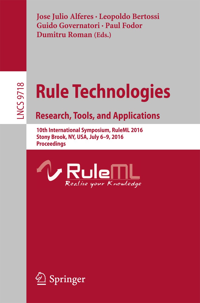 Titlebook: Rule Technologies. Research, Tools, and Applications; 10th International S Jose Julio Alferes,Leopoldo Bertossi,Dumitru Roman Conference pr Titlebook: Rule Technologies. Research, Tools, and Applications; 10th International S Jose Julio Alferes,Leopoldo Bertossi,Dumitru Roman Conference pr