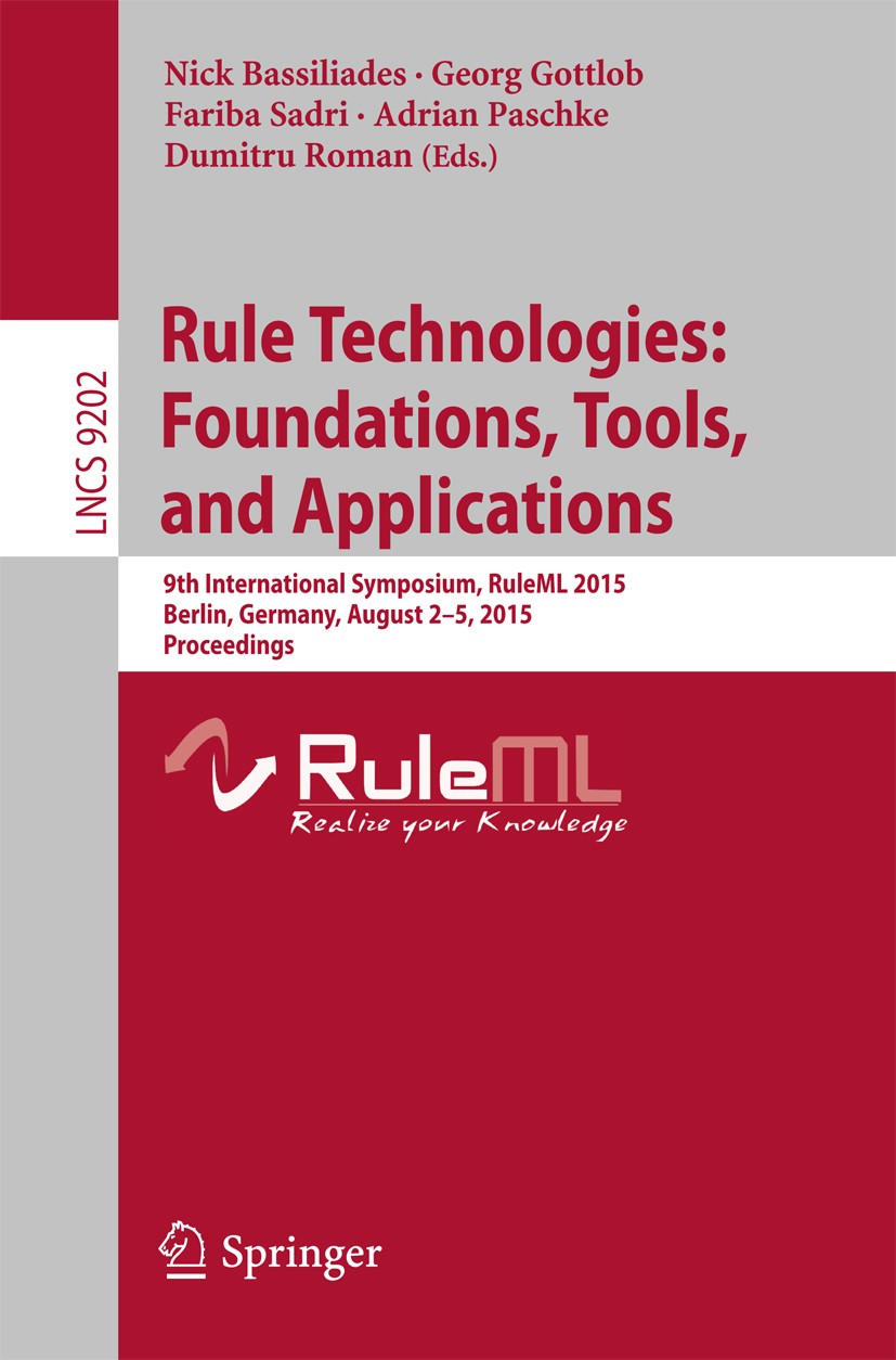Titlebook: Rule Technologies: Foundations, Tools, and Applications; 9th International Sy Nick Bassiliades,Georg Gottlob,Dumitru Roman Conference proce Titlebook: Rule Technologies: Foundations, Tools, and Applications; 9th International Sy Nick Bassiliades,Georg Gottlob,Dumitru Roman Conference proce