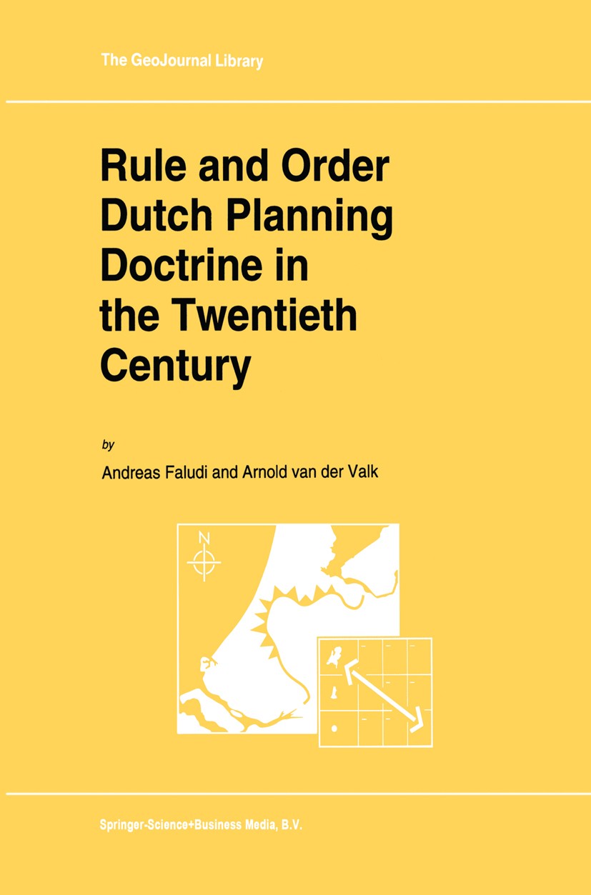 Titlebook: Rule and Order Dutch Planning Doctrine in the Twentieth Century; Andreas Faludi,Arnold Valk Book 1994 Springer Nature B.V. 1994 Policy.geo Titlebook: Rule and Order Dutch Planning Doctrine in the Twentieth Century; Andreas Faludi,Arnold Valk Book 1994 Springer Nature B.V. 1994 Policy.geo