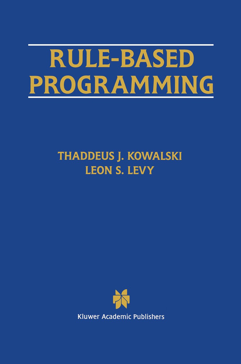 Titlebook: Rule-Based Programming; Thaddeus J. Kowalski,Leon S. Levy Book 1996 AT&T Bell Laboratories 1996 LISP.Processing.Prolog.Rack.artificial int Titlebook: Rule-Based Programming; Thaddeus J. Kowalski,Leon S. Levy Book 1996 AT&T Bell Laboratories 1996 LISP.Processing.Prolog.Rack.artificial int