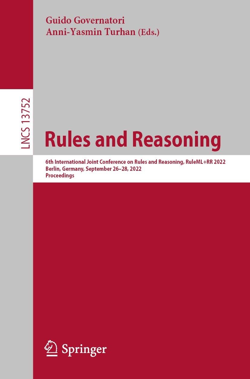 Titlebook: Rules and Reasoning; 6th International Jo Guido Governatori,Anni-Yasmin Turhan Conference proceedings 2022 The Editor(s) (if applicable) an Titlebook: Rules and Reasoning; 6th International Jo Guido Governatori,Anni-Yasmin Turhan Conference proceedings 2022 The Editor(s) (if applicable) an