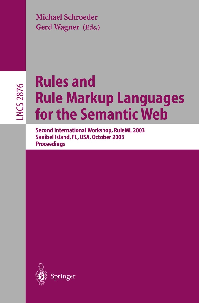 Titlebook: Rules and Rule Markup Languages for the Semantic Web; Second International Michael Schröder,Gerd Wagner Conference proceedings 2003 Springe Titlebook: Rules and Rule Markup Languages for the Semantic Web; Second International Michael Schröder,Gerd Wagner Conference proceedings 2003 Springe