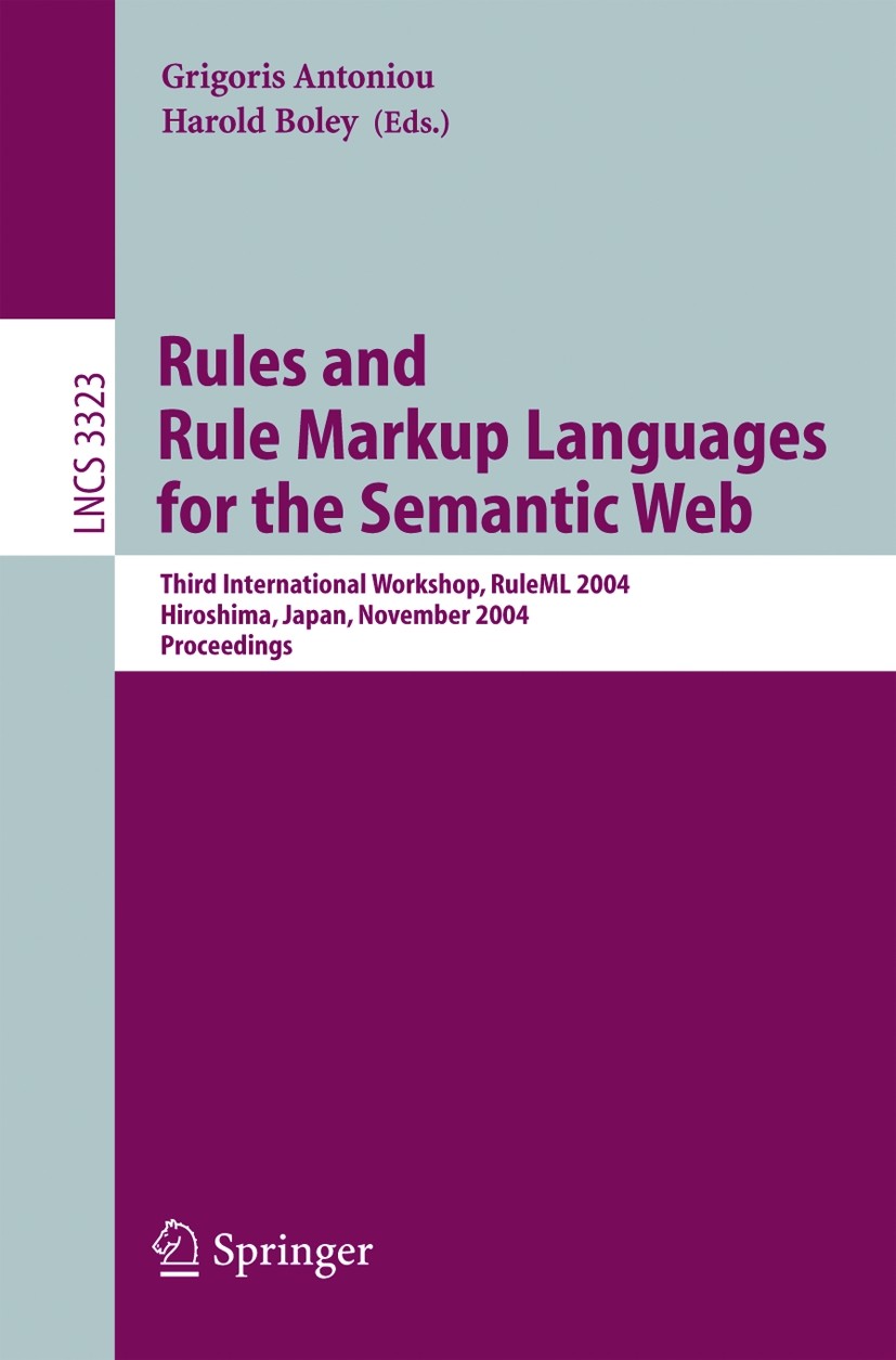Titlebook: Rules and Rule Markup Languages for the Semantic Web; Third International Grigoris Antoniou,Harold Boley Conference proceedings 2004 Sprin Titlebook: Rules and Rule Markup Languages for the Semantic Web; Third International Grigoris Antoniou,Harold Boley Conference proceedings 2004 Sprin