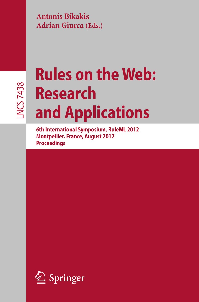 Titlebook: Rules on the Web: Research and Applications; 6th International Sy Antonis Bikakis,Adrian Giurca Conference proceedings 2012 Springer-Verlag Titlebook: Rules on the Web: Research and Applications; 6th International Sy Antonis Bikakis,Adrian Giurca Conference proceedings 2012 Springer-Verlag