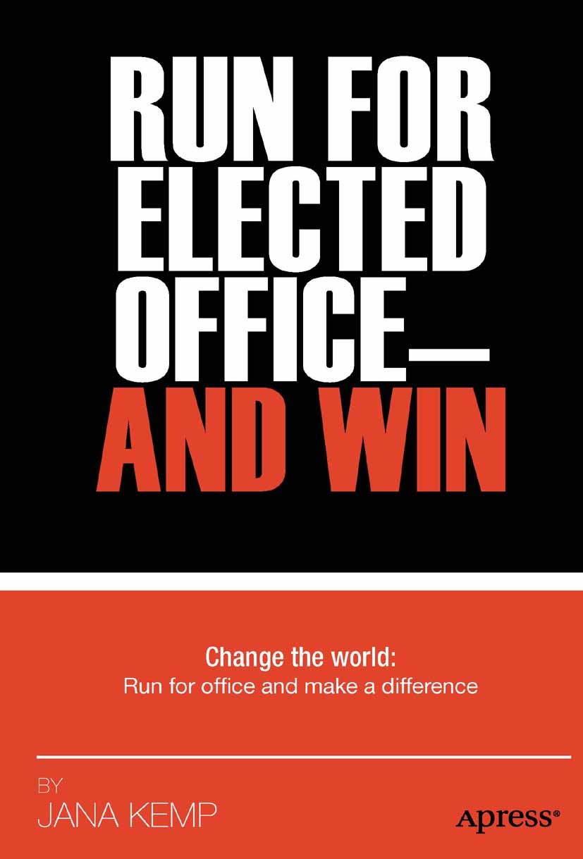 Titlebook: Run for Elected Office and Win; Jana M. Kemp Book 2012 Jana M. Kemp 2012 Titlebook: Run for Elected Office and Win; Jana M. Kemp Book 2012 Jana M. Kemp 2012