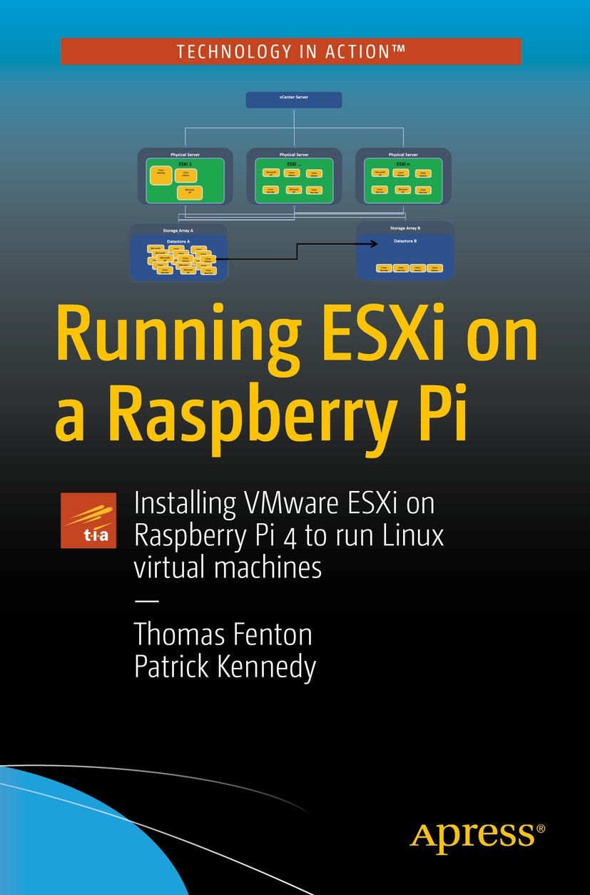 Titlebook: Running ESXi on a Raspberry Pi; Installing VMware ES Thomas Fenton,Patrick Kennedy Book 2022 Thomas Fenton and Patrick Kennedy 2022 ESXi.Ra Titlebook: Running ESXi on a Raspberry Pi; Installing VMware ES Thomas Fenton,Patrick Kennedy Book 2022 Thomas Fenton and Patrick Kennedy 2022 ESXi.Ra