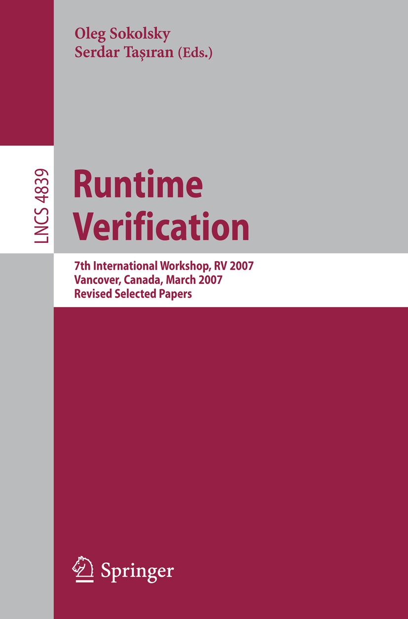 Titlebook: Runtime Verification; 7th International Wo Oleg Sokolsky,Serdar Taşıran Conference proceedings 2007 Springer-Verlag Berlin Heidelberg 2007 Titlebook: Runtime Verification; 7th International Wo Oleg Sokolsky,Serdar Taşıran Conference proceedings 2007 Springer-Verlag Berlin Heidelberg 2007