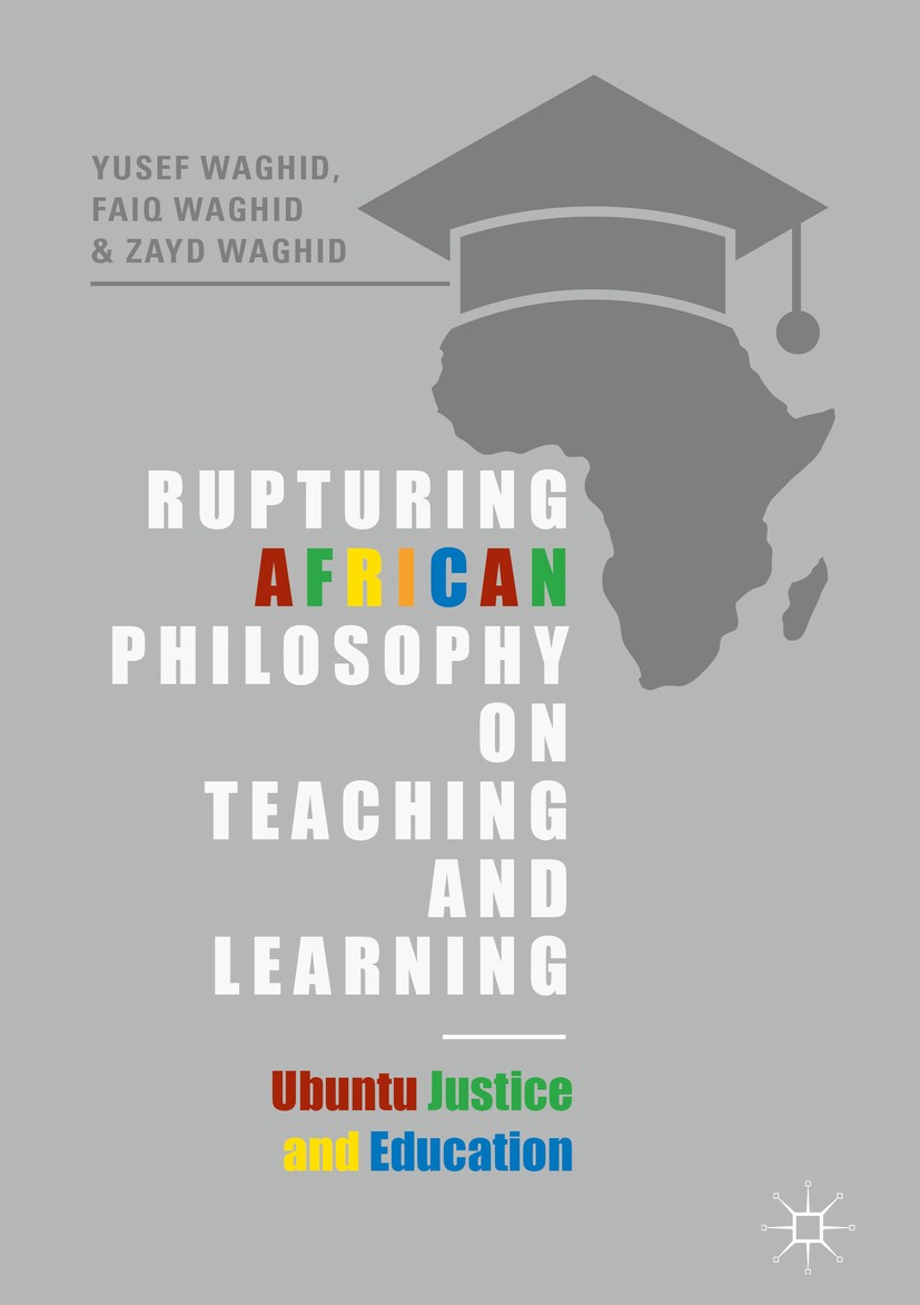 Titlebook: Rupturing African Philosophy on Teaching and Learning; Ubuntu Justice and E Yusef Waghid,Faiq Waghid,Zayd Waghid Book 2018 The Editor(s) (i Titlebook: Rupturing African Philosophy on Teaching and Learning; Ubuntu Justice and E Yusef Waghid,Faiq Waghid,Zayd Waghid Book 2018 The Editor(s) (i