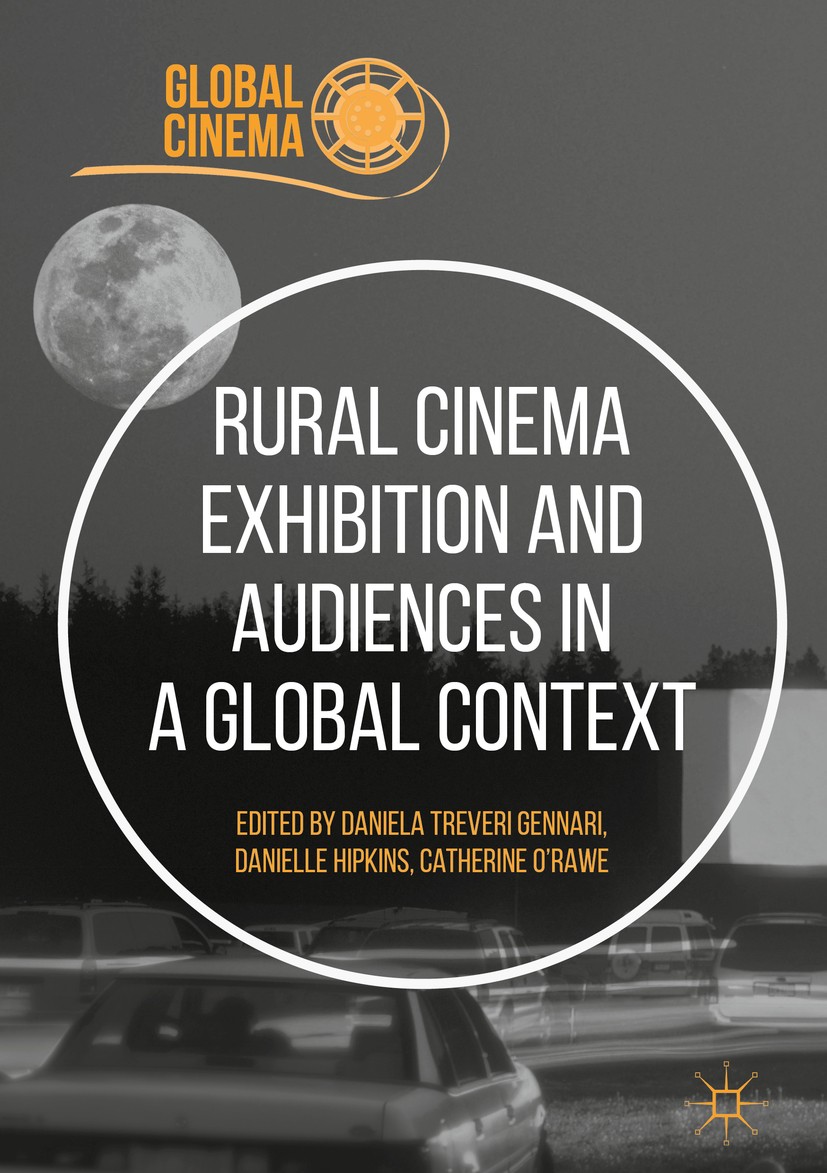 Titlebook: Rural Cinema Exhibition and Audiences in a Global Context; Daniela Treveri Gennari,Danielle Hipkins,Catherine Book 2018 The Editor(s) (if Titlebook: Rural Cinema Exhibition and Audiences in a Global Context; Daniela Treveri Gennari,Danielle Hipkins,Catherine Book 2018 The Editor(s) (if