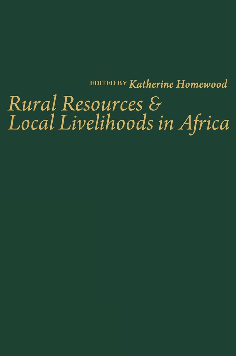 Titlebook: Rural Resources and Local Livelihoods in Africa; Katherine Homewood (Professor of Anthropology) Book 20051st edition Palgrave Macmillan, a Titlebook: Rural Resources and Local Livelihoods in Africa; Katherine Homewood (Professor of Anthropology) Book 20051st edition Palgrave Macmillan, a