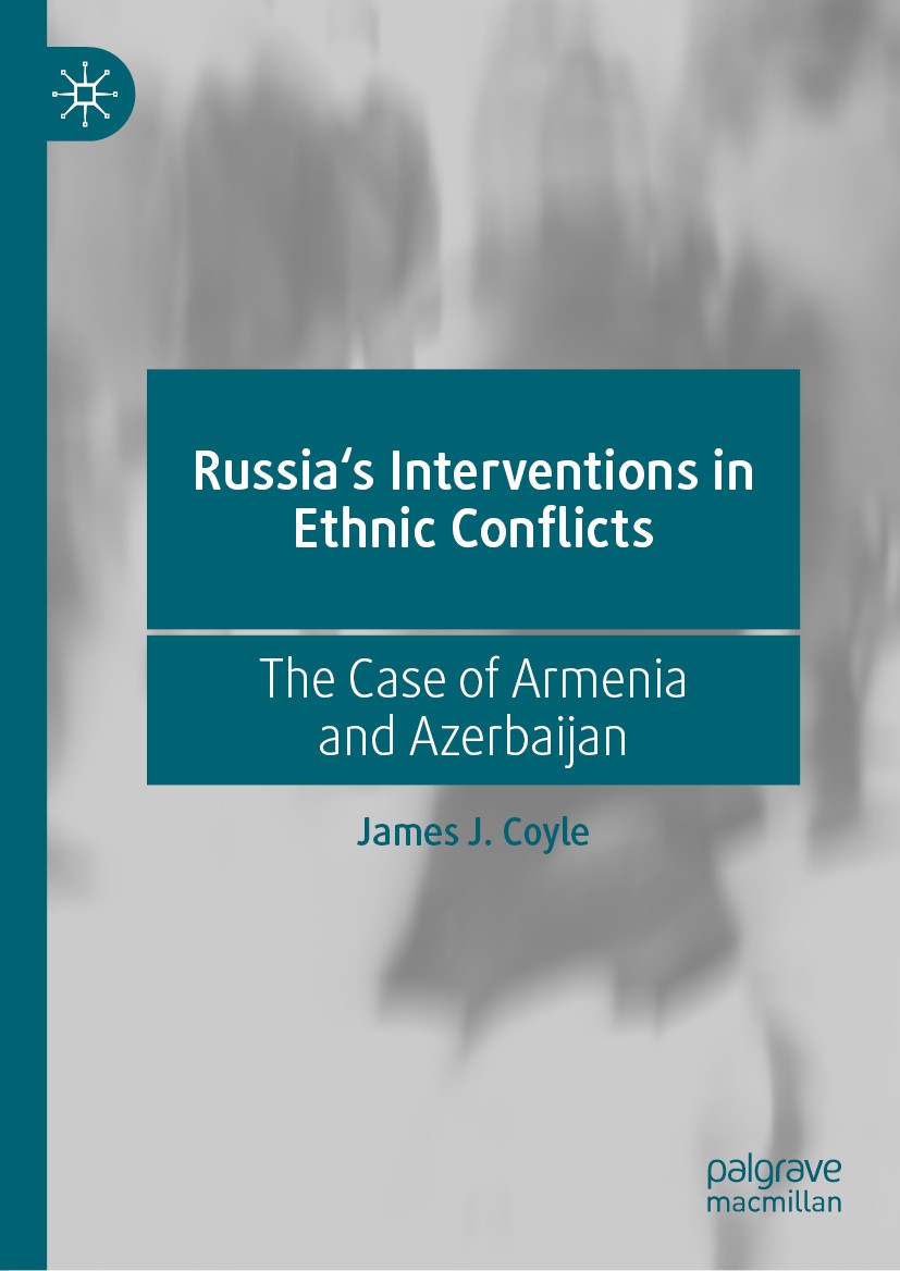 Titlebook: Russia‘s Interventions in Ethnic Conflicts; The Case of Armenia James J. Coyle Book 2021 The Editor(s) (if applicable) and The Author(s), Titlebook: Russia‘s Interventions in Ethnic Conflicts; The Case of Armenia James J. Coyle Book 2021 The Editor(s) (if applicable) and The Author(s),