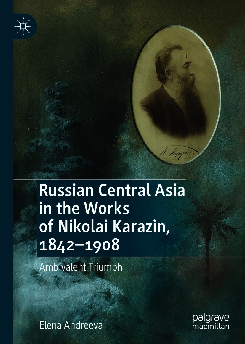 Titlebook: Russian Central Asia in the Works of Nikolai Karazin, 1842–1908; Ambivalent Triumph Elena Andreeva Book 2021 The Editor(s) (if applicable) Titlebook: Russian Central Asia in the Works of Nikolai Karazin, 1842–1908; Ambivalent Triumph Elena Andreeva Book 2021 The Editor(s) (if applicable)