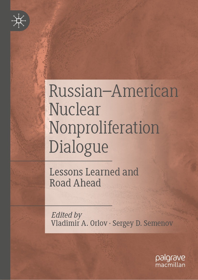 Titlebook: Russian–American Nuclear Nonproliferation Dialogue; Lessons Learned and Vladimir A. Orlov,Sergey D. Semenov Book 2022 The Editor(s) (if ap Titlebook: Russian–American Nuclear Nonproliferation Dialogue; Lessons Learned and Vladimir A. Orlov,Sergey D. Semenov Book 2022 The Editor(s) (if ap