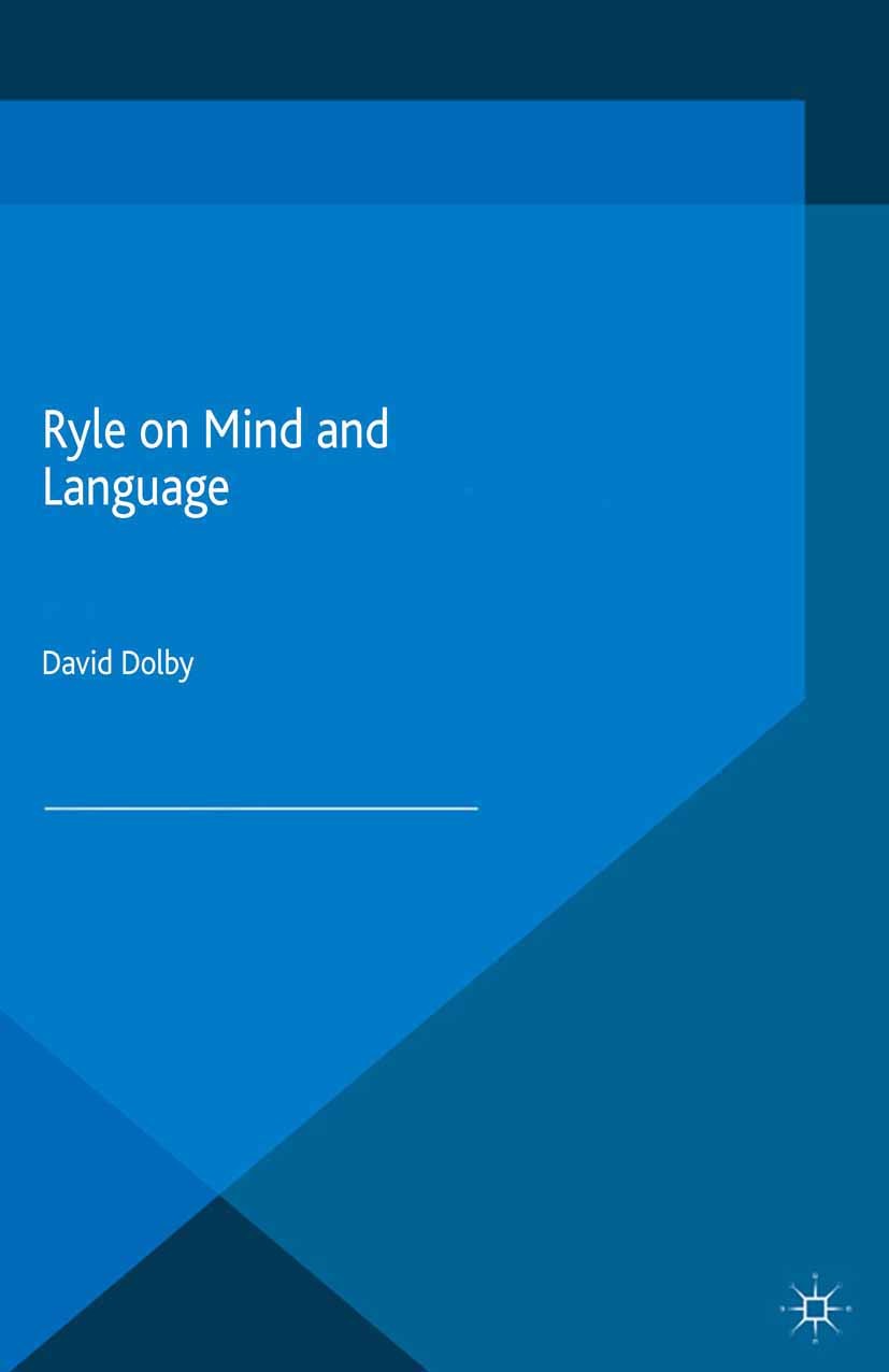 Titlebook: Ryle on Mind and Language; David Dolby Book 2014 Palgrave Macmillan, a division of Macmillan Publishers Limited 2014 Ryle.Philosophy of Mi Titlebook: Ryle on Mind and Language; David Dolby Book 2014 Palgrave Macmillan, a division of Macmillan Publishers Limited 2014 Ryle.Philosophy of Mi