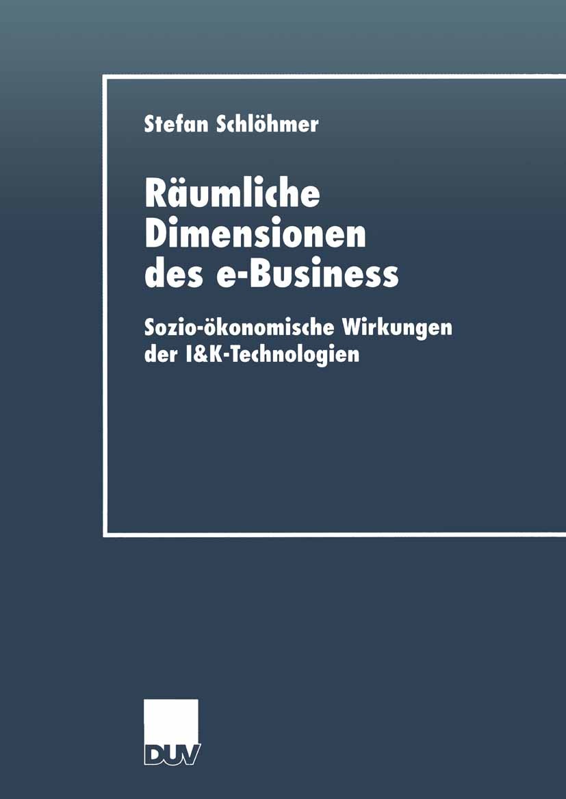 Titlebook: Räumliche Dimensionen des e-Business; Sozio-ökonomische Wi Stefan Schlöhmer Book 2001 Springer Fachmedien Wiesbaden 2001 Business.E-Busines Titlebook: Räumliche Dimensionen des e-Business; Sozio-ökonomische Wi Stefan Schlöhmer Book 2001 Springer Fachmedien Wiesbaden 2001 Business.E-Busines