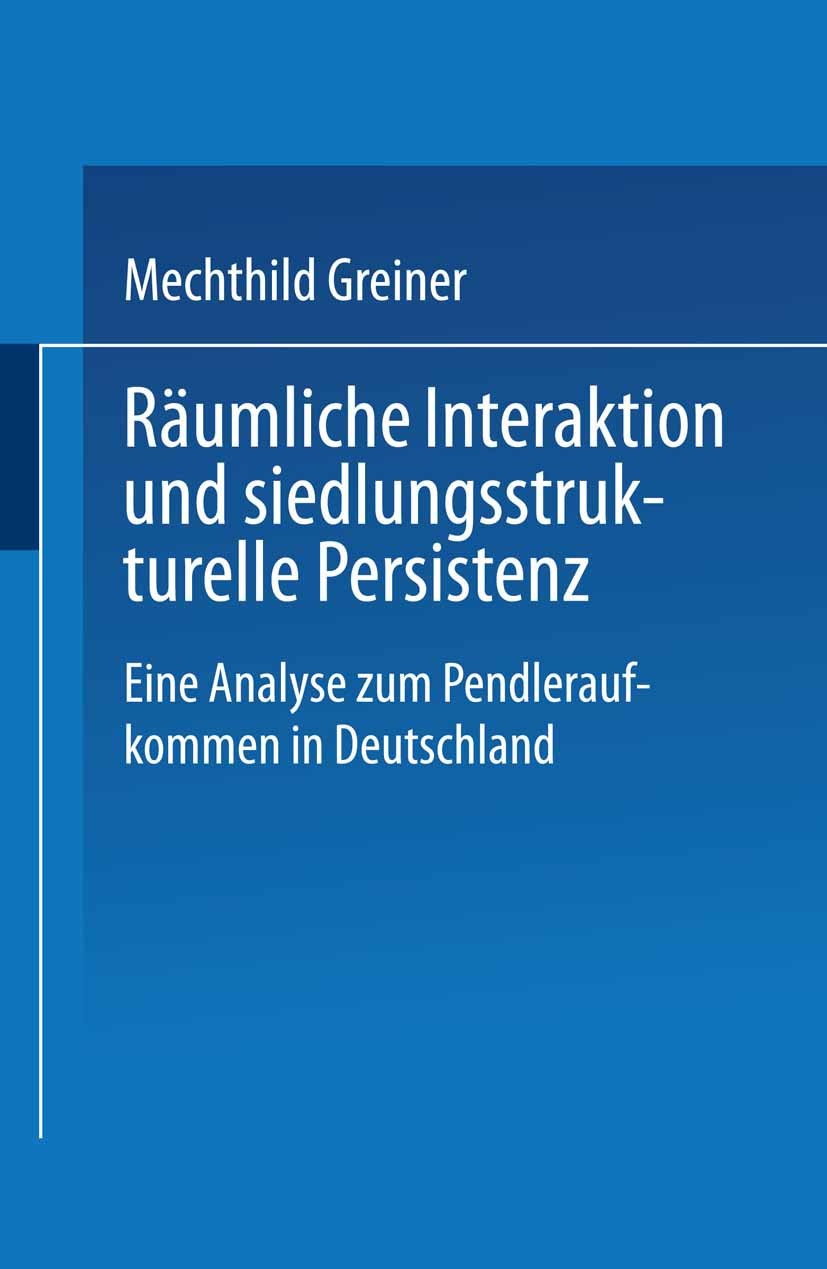 Titlebook: Räumliche Interaktion und siedlungsstrukturelle Persistenz; Eine Analyse zum Pen Mechthild Greiner Book 2000 Springer Fachmedien Wiesbaden Titlebook: Räumliche Interaktion und siedlungsstrukturelle Persistenz; Eine Analyse zum Pen Mechthild Greiner Book 2000 Springer Fachmedien Wiesbaden