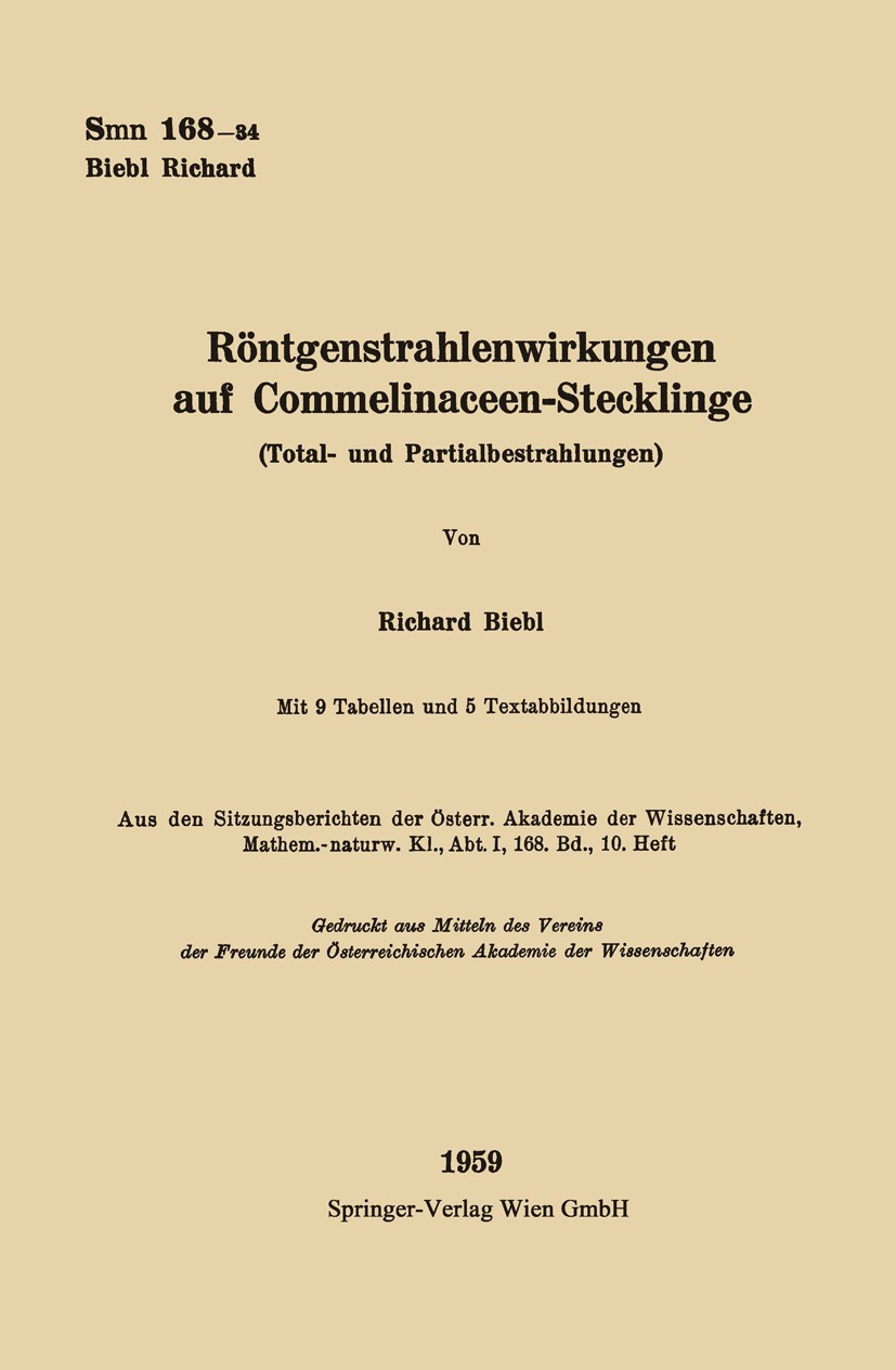 Titlebook: Röntgenstrahlenwirkungen auf Commelinaceen-Stecklinge (Total- und Partialbestrahlungen); Richard Biebl Book 1959 Springer-Verlag Wien 1959 Titlebook: Röntgenstrahlenwirkungen auf Commelinaceen-Stecklinge (Total- und Partialbestrahlungen); Richard Biebl Book 1959 Springer-Verlag Wien 1959