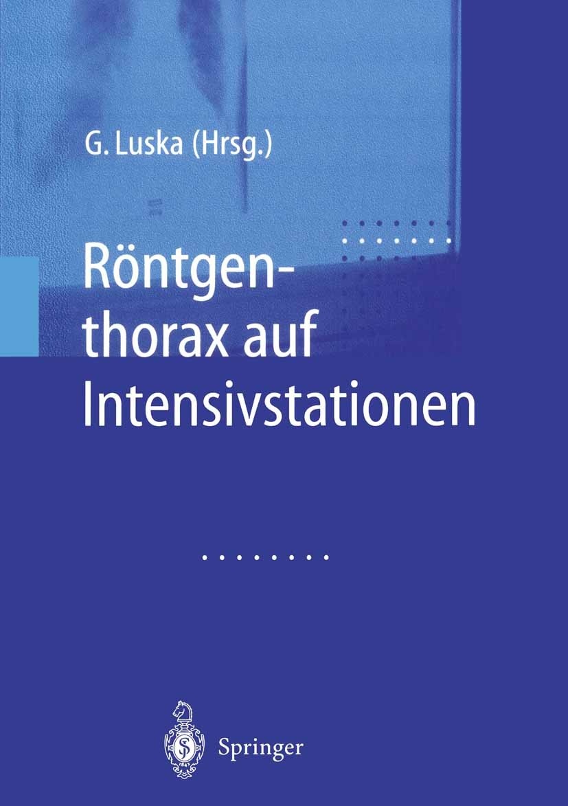 Titlebook: Röntgenthorax auf Intensivstationen; G. Luska Book 20021st edition Springer-Verlag Berlin Heidelberg 2002 Beatmung.Diagnose.Diagnostik.Int Titlebook: Röntgenthorax auf Intensivstationen; G. Luska Book 20021st edition Springer-Verlag Berlin Heidelberg 2002 Beatmung.Diagnose.Diagnostik.Int