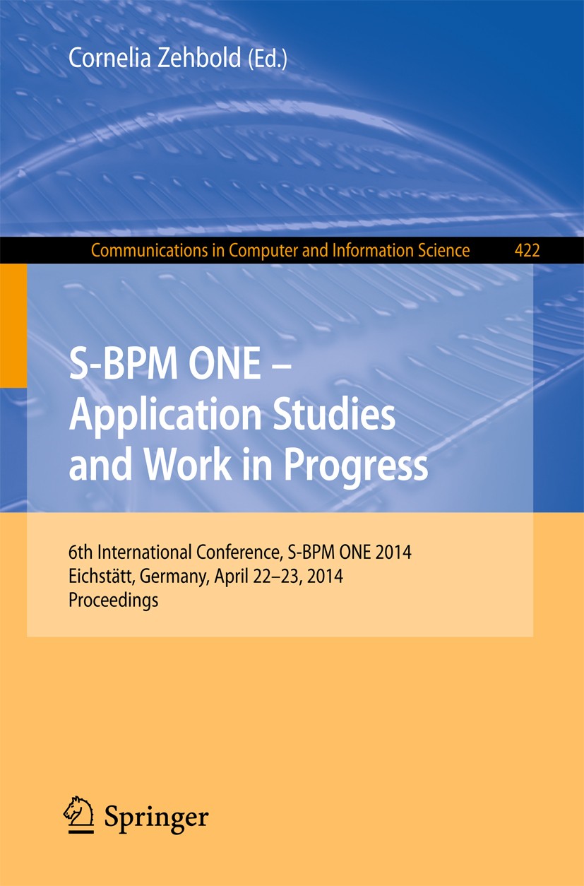 Titlebook: S-BPM ONE - Application Studies and Work in Progress; 6th International Co Cornelia Zehbold Conference proceedings 2014 The Editor(s) (if a Titlebook: S-BPM ONE - Application Studies and Work in Progress; 6th International Co Cornelia Zehbold Conference proceedings 2014 The Editor(s) (if a