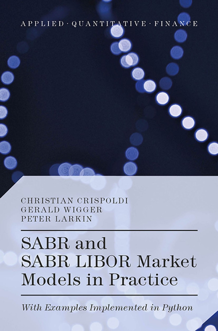 Titlebook: SABR and SABR LIBOR Market Models in Practice; With Examples Implem Christian Crispoldi,Gérald Wigger,Peter Larkin Book 2015 The Editor(s) Titlebook: SABR and SABR LIBOR Market Models in Practice; With Examples Implem Christian Crispoldi,Gérald Wigger,Peter Larkin Book 2015 The Editor(s)
