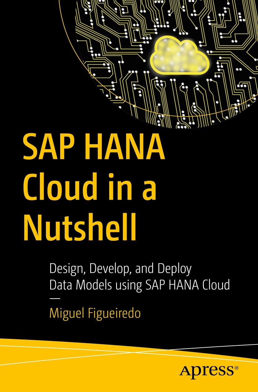 Titlebook: SAP HANA Cloud in a Nutshell; Design, Develop, and Miguel Figueiredo Book 2022 Miguel Figueiredo 2022 SAPHANACloud.SAPHANA.cloud modeling.c Titlebook: SAP HANA Cloud in a Nutshell; Design, Develop, and Miguel Figueiredo Book 2022 Miguel Figueiredo 2022 SAPHANACloud.SAPHANA.cloud modeling.c