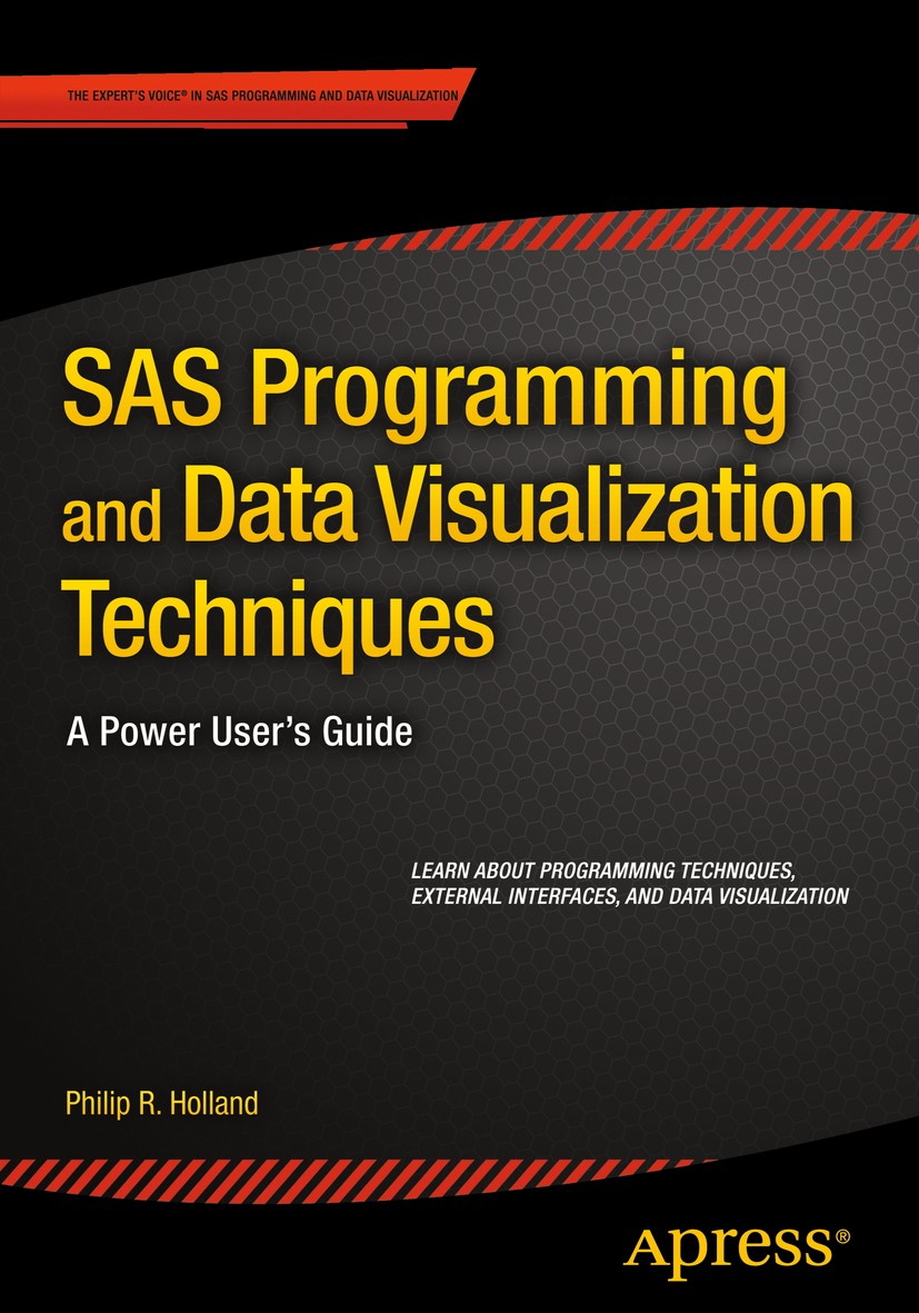 Titlebook: SAS Programming and Data Visualization Techniques; A Power User‘s Guide Philip R. Holland Book 2015 Philip R. Holland 2015 SAS Programming. Titlebook: SAS Programming and Data Visualization Techniques; A Power User‘s Guide Philip R. Holland Book 2015 Philip R. Holland 2015 SAS Programming.