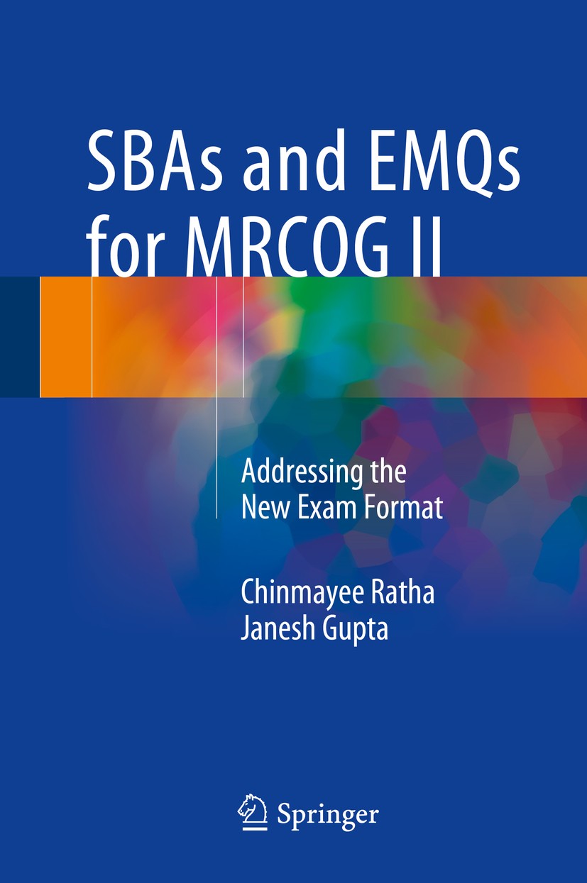 Titlebook: SBAs and EMQs for MRCOG II; Addressing the New E Chinmayee Ratha,Janesh Gupta Book 2016 Springer Nature India Private Limited 2016 MRCOG2 P Titlebook: SBAs and EMQs for MRCOG II; Addressing the New E Chinmayee Ratha,Janesh Gupta Book 2016 Springer Nature India Private Limited 2016 MRCOG2 P