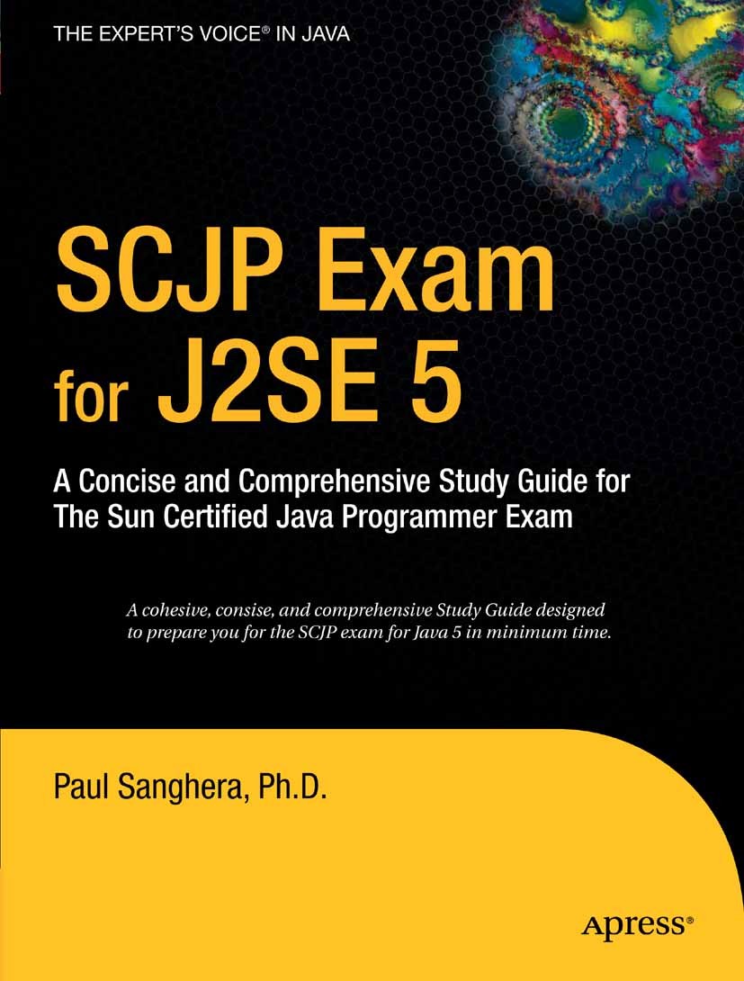 Titlebook: SCJP Exam for J2SE 5; A Concise and Compre Paul Sanghera Book 2006 Paul Sanghera 2006 Exception.Java.interfaces.language.object-oriented pr Titlebook: SCJP Exam for J2SE 5; A Concise and Compre Paul Sanghera Book 2006 Paul Sanghera 2006 Exception.Java.interfaces.language.object-oriented pr