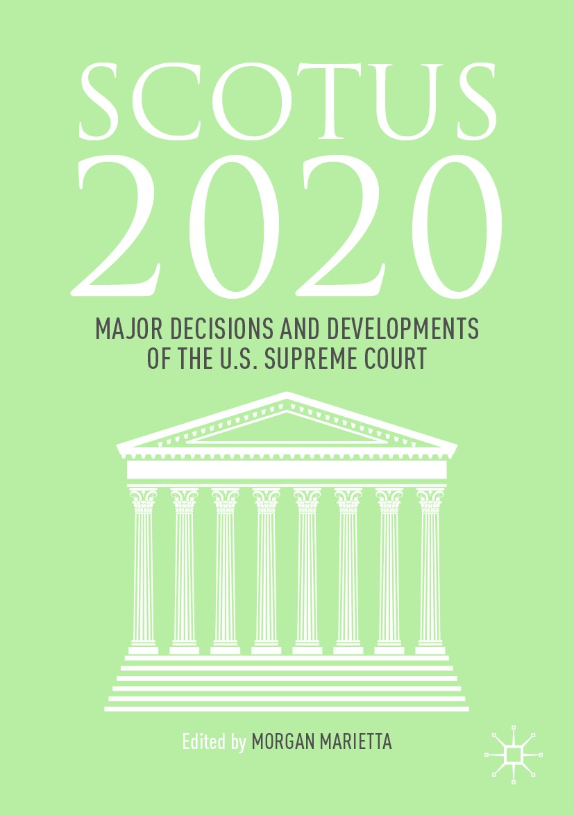 Titlebook: SCOTUS 2020; Major Decisions and Morgan Marietta Book 2021 The Editor(s) (if applicable) and The Author(s), under exclusive license to Spr Titlebook: SCOTUS 2020; Major Decisions and Morgan Marietta Book 2021 The Editor(s) (if applicable) and The Author(s), under exclusive license to Spr
