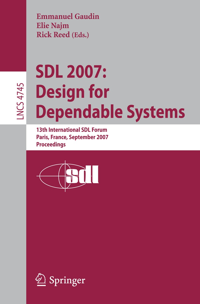 Titlebook: SDL 2007: Design for Dependable Systems; 13th International S Emmanuel Gaudin,Elie Najm,Rick Reed Conference proceedings 2007 Springer-Verl Titlebook: SDL 2007: Design for Dependable Systems; 13th International S Emmanuel Gaudin,Elie Najm,Rick Reed Conference proceedings 2007 Springer-Verl