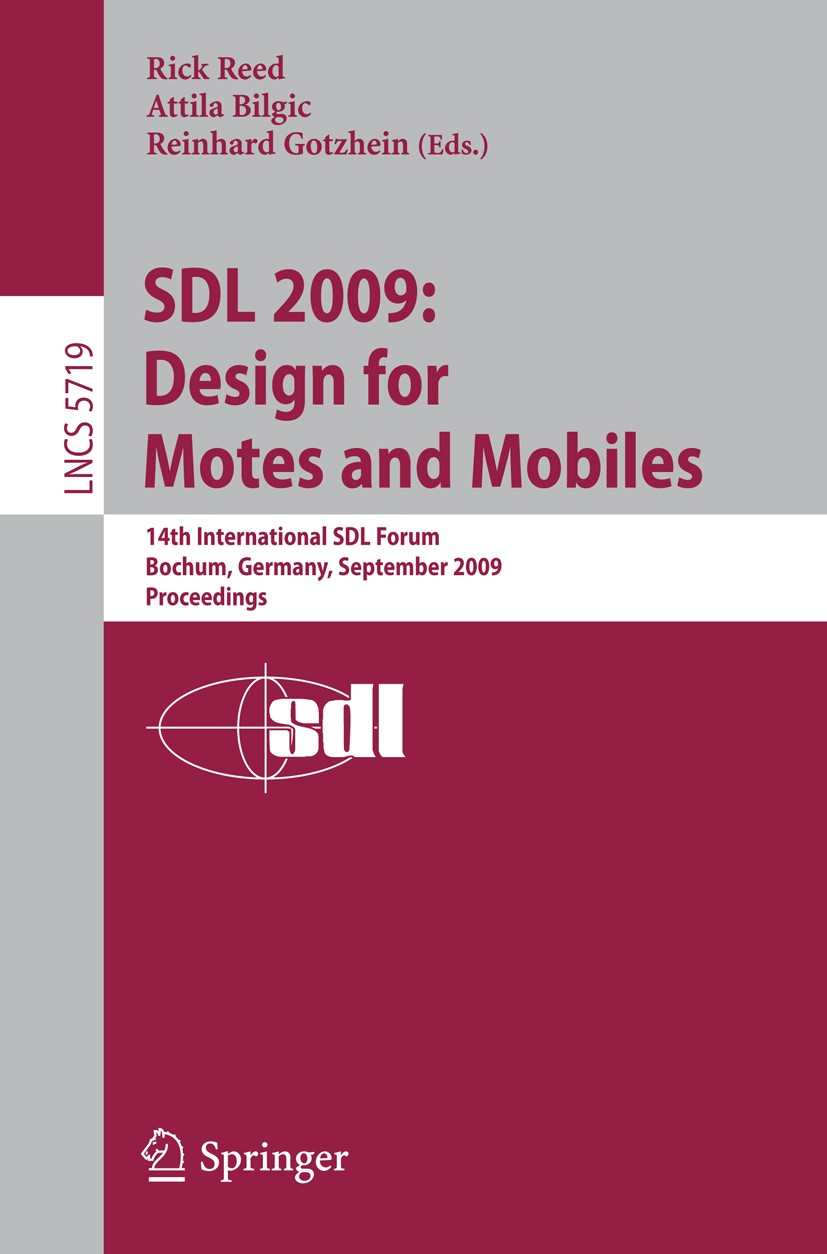 Titlebook: SDL 2009: Design for Motes and Mobiles; 14th International S Rick Reed,Attila Bilgic,Reinhard Gotzhein Conference proceedings 2009 Springer Titlebook: SDL 2009: Design for Motes and Mobiles; 14th International S Rick Reed,Attila Bilgic,Reinhard Gotzhein Conference proceedings 2009 Springer