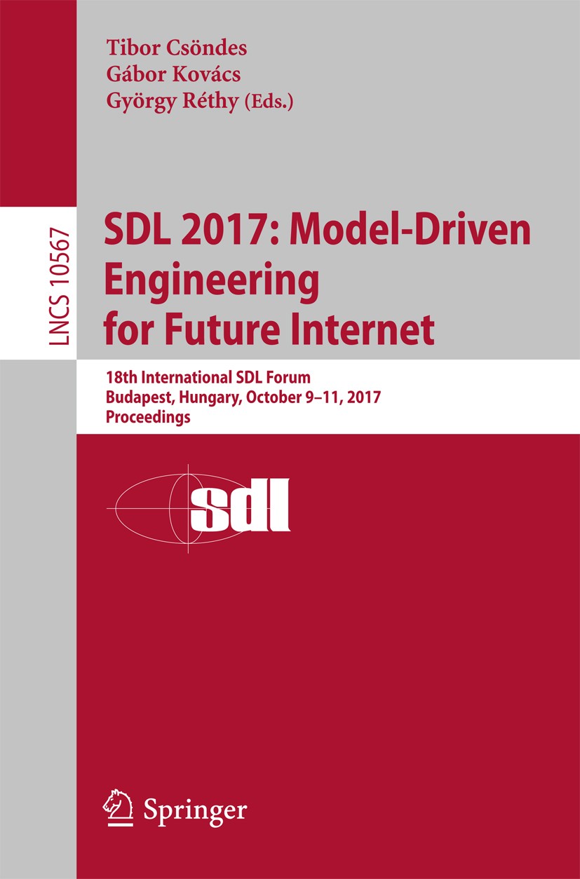 Titlebook: SDL 2017: Model-Driven Engineering for Future Internet; 18th International S Tibor Csöndes,Gábor Kovács,György Réthy Conference proceedings Titlebook: SDL 2017: Model-Driven Engineering for Future Internet; 18th International S Tibor Csöndes,Gábor Kovács,György Réthy Conference proceedings