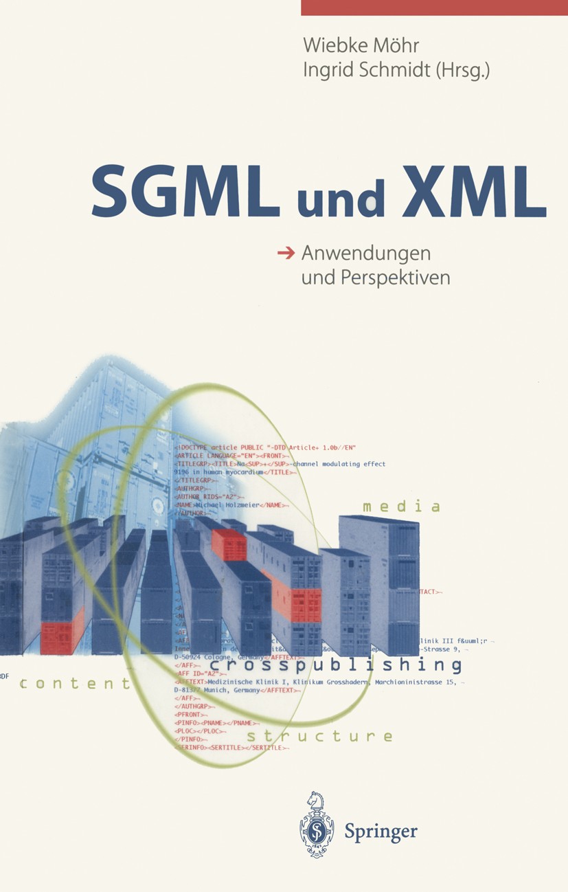 Titlebook: SGML und XML; Anwendungen und Pers Wiebke Möhr,Ingrid Schmidt Book 1999 Springer-Verlag Berlin Heidelberg 1999 Crosspublishing.Datenbank.Do Titlebook: SGML und XML; Anwendungen und Pers Wiebke Möhr,Ingrid Schmidt Book 1999 Springer-Verlag Berlin Heidelberg 1999 Crosspublishing.Datenbank.Do