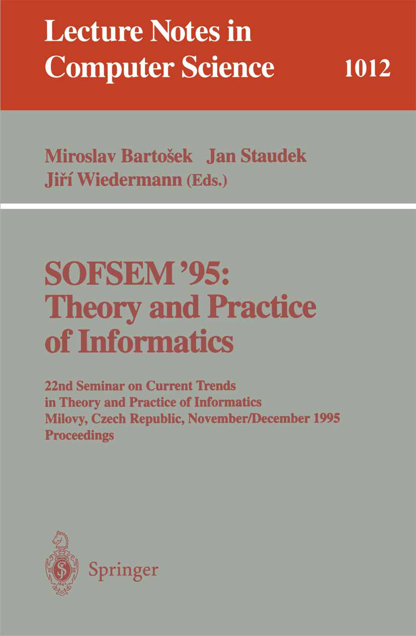 Titlebook: SOFSEM ‘95: Theory and Practice of Informatics; 22nd Seminar on Curr Miroslav Bartosek,Jan Staudek,Jirí Wiedermann Conference proceedings 1 Titlebook: SOFSEM ‘95: Theory and Practice of Informatics; 22nd Seminar on Curr Miroslav Bartosek,Jan Staudek,Jirí Wiedermann Conference proceedings 1