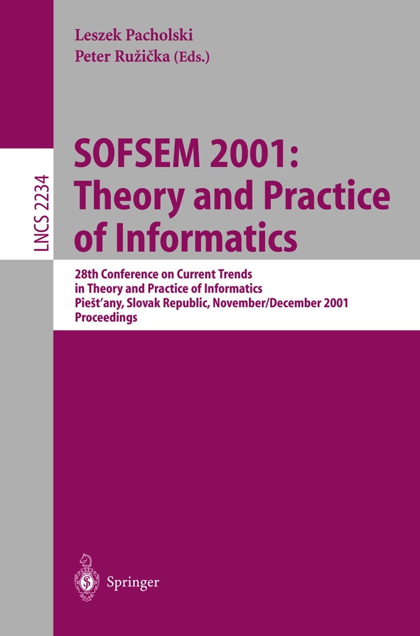Titlebook: SOFSEM 2001: Theory and Practice of Informatics; 28th Conference on C Leszek Pacholski,Peter Ružička Conference proceedings 2001 Springer-V Titlebook: SOFSEM 2001: Theory and Practice of Informatics; 28th Conference on C Leszek Pacholski,Peter Ružička Conference proceedings 2001 Springer-V