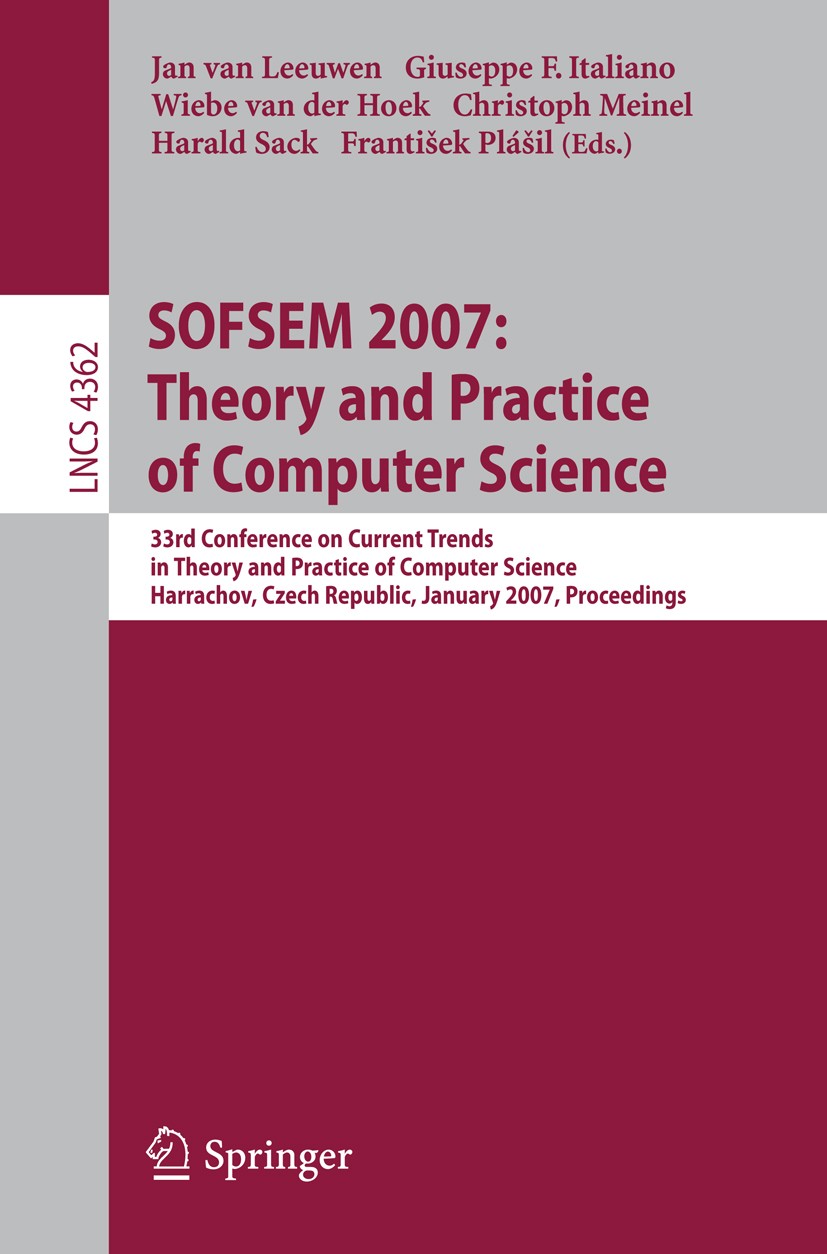 Titlebook: SOFSEM 2007: Theory and Practice of Computer Science; 33nd Conference on C Jan Leeuwen,Giuseppe F. Italiano,František Plášil Conference pro Titlebook: SOFSEM 2007: Theory and Practice of Computer Science; 33nd Conference on C Jan Leeuwen,Giuseppe F. Italiano,František Plášil Conference pro