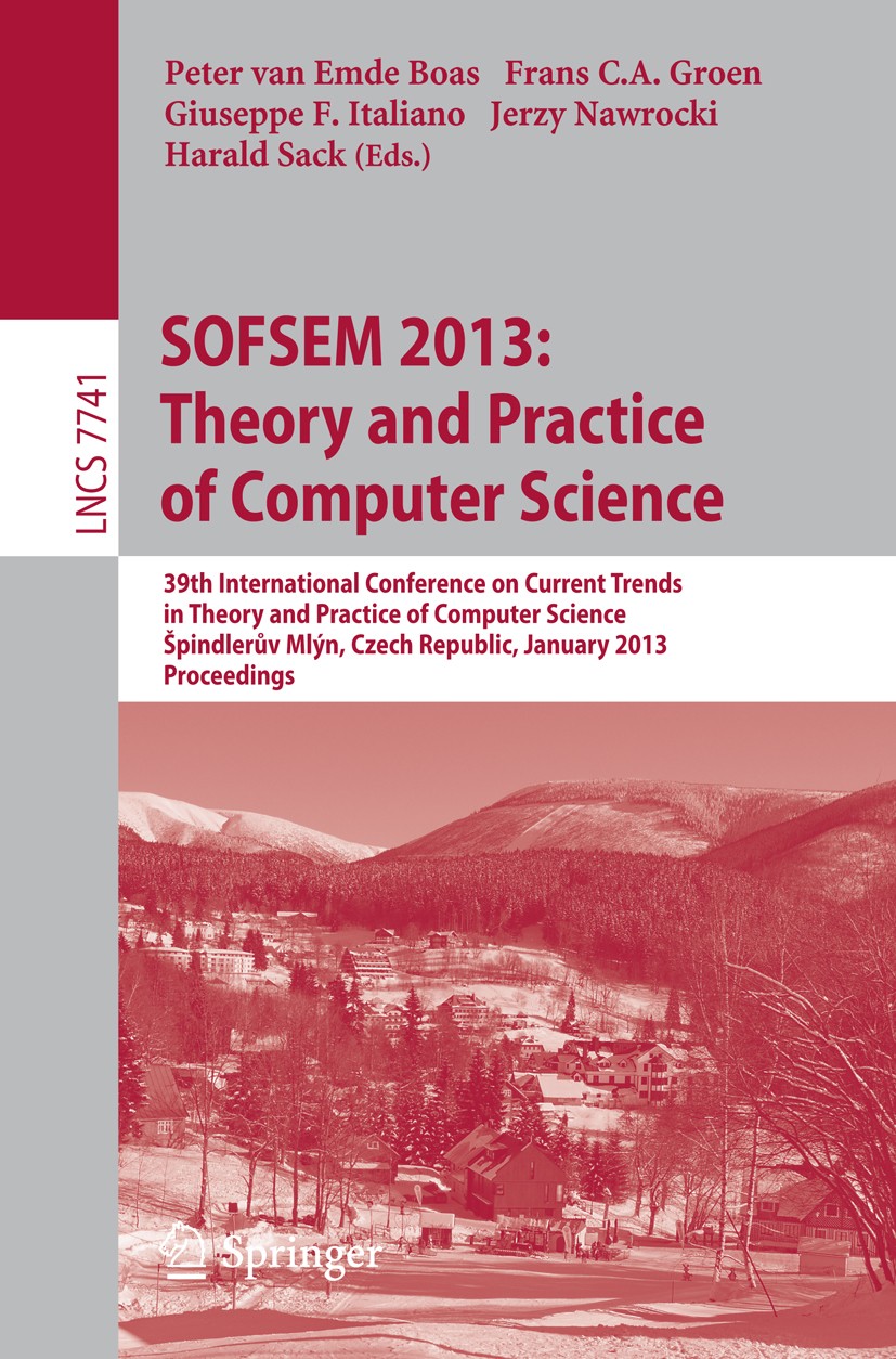 Titlebook: SOFSEM 2013: Theory and Practice of Computer Science; 39th International C Peter Emde Boas,Frans C. A. Groen,Harald Sack Conference proceed Titlebook: SOFSEM 2013: Theory and Practice of Computer Science; 39th International C Peter Emde Boas,Frans C. A. Groen,Harald Sack Conference proceed
