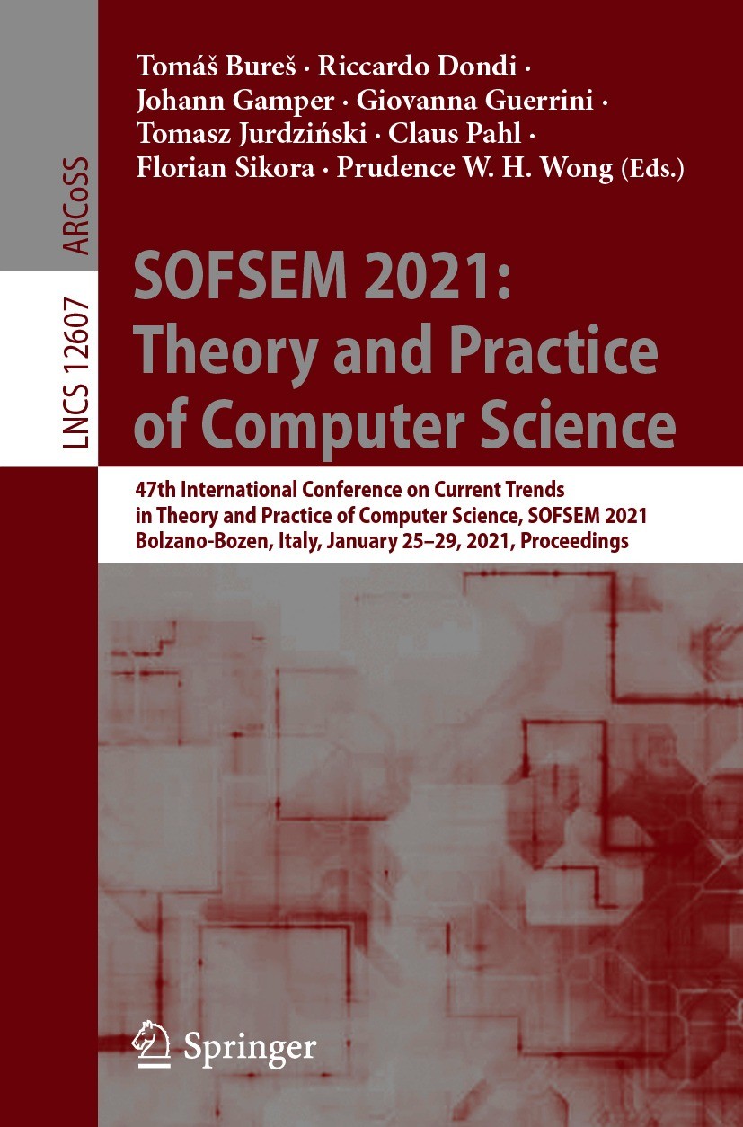 Titlebook: SOFSEM 2021: Theory and Practice of Computer Science; 47th International C Tomáš Bureš,Riccardo Dondi,Prudence W.H. Wong Conference proceed Titlebook: SOFSEM 2021: Theory and Practice of Computer Science; 47th International C Tomáš Bureš,Riccardo Dondi,Prudence W.H. Wong Conference proceed